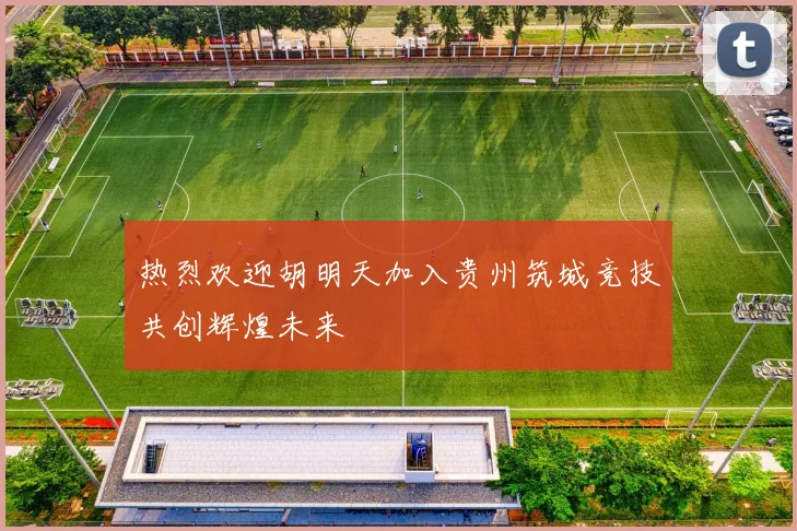 热烈欢迎胡明天加入贵州筑城竞技共创辉煌未来